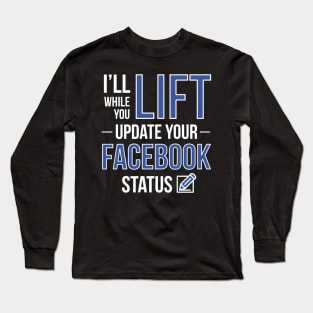 I'll Lift While You Update Your Facebook Status Long Sleeve T-Shirt